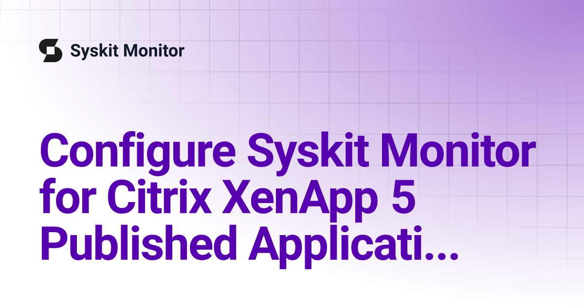 Configure Syskit Monitor for Citrix XenApp 5 Published Application ...